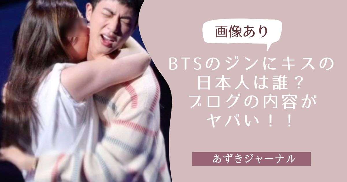 【顔画像】BTSのジンにキスの日本人は誰？ブログの内容がヤバい！