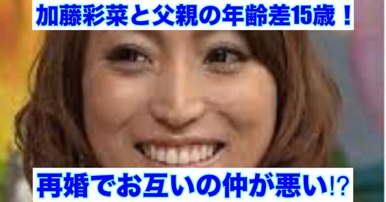 加藤綾菜と父親の年齢差は15歳！再婚でお互いの仲が悪い⁉︎