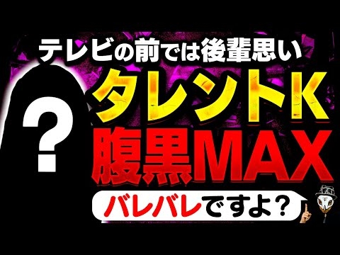 良い人のふりして腹黒さマックス！タレントKの性根は真っ黒です