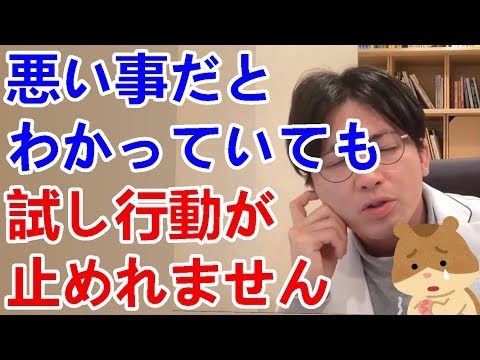 悪いことだと自覚しているのに、試し行動が止められません。※試し行動＝わざと悪いことをしたり、叱られも繰り返したりして、どこまで許してもらえるのか反応をうかがうこと【精神科医益田】