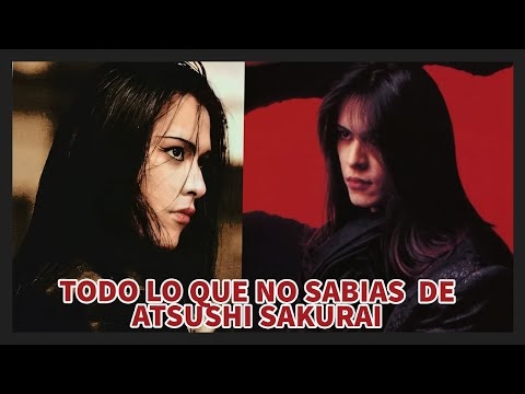 TODO LO QUE NO SABIAS  DE ATSUSHI SAKURAI VOCALISTA DE BUCK-TICK, CONOCE QUIEN FUE| CURIOSIDADES