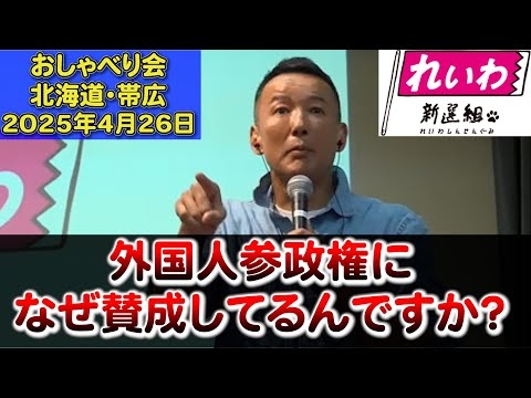 【山本太郎さんは、なぜ外国人参政権に賛成なのですか？】＃山本太郎＃れいわ新選組　おしゃべり会 2025年4月26日 北海道・帯広市