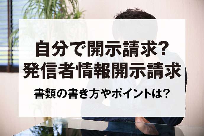 自分で開示請求する方法・注意点！開示請求のやり方と開示請求書の書き方