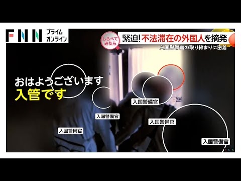 夜明け前に緊迫！不法残留の外国人を摘発【しらべてみたら】