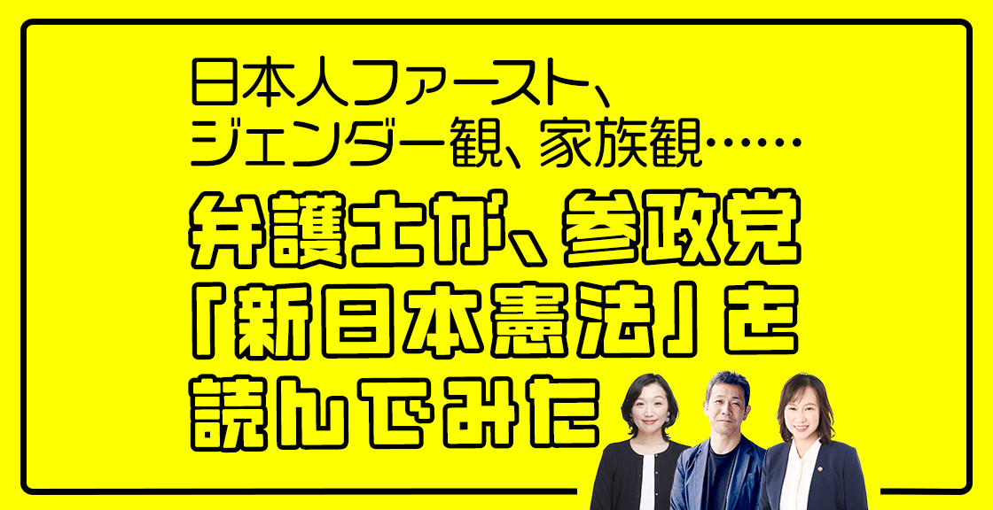 日本人ファースト、ジェンダー観、家族観……弁護士が、参政党「新日本憲法」を読んでみた | マガジン9