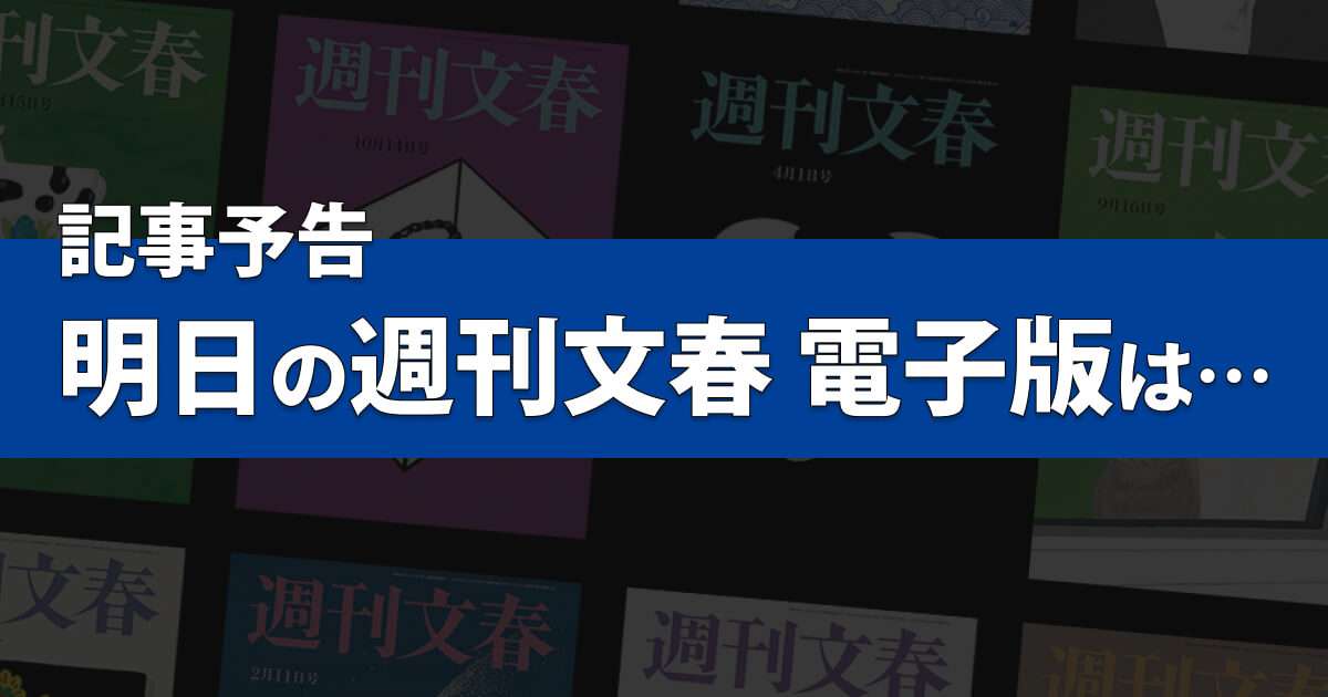 記事予告　明日の週刊文春 電子版は… | 週刊文春 電子版