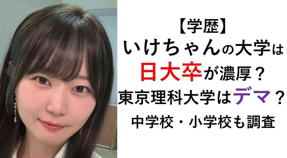 【学歴】いけちゃんの大学は日大卒が濃厚？東京理科大学はデマ？高校・中学も調査