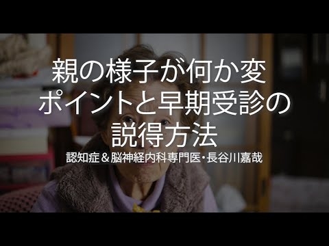 親の様子が何か変…チェックポイントと早期受診の説得方法〜認知症＆脳神経内科専門医・長谷川嘉哉