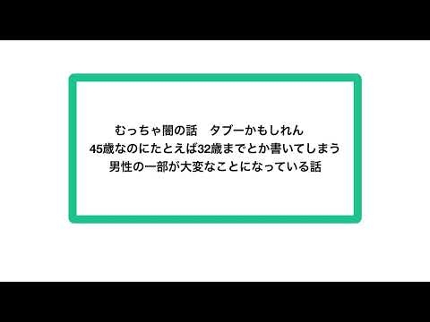 むっちゃ闇の話　タブーかもしれん　45歳なのにたとえば32歳までとか書いてしまう男性の一部が大変なことになっている話