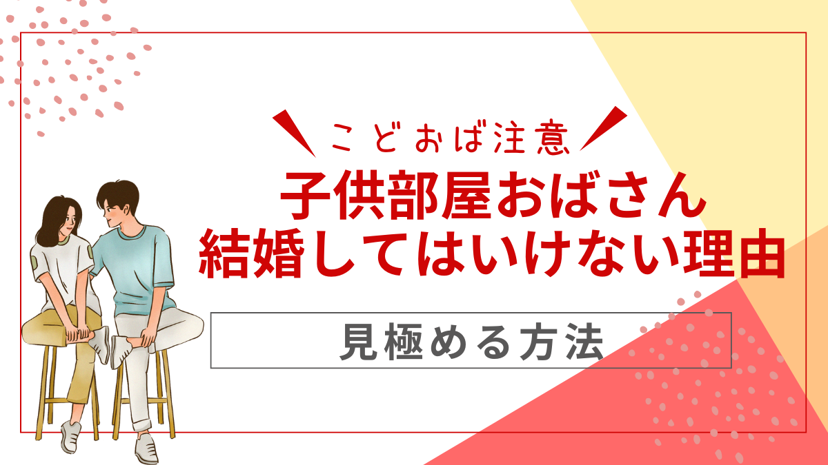 子供部屋おばさんの特徴！こどおばと結婚してはいけない理由
