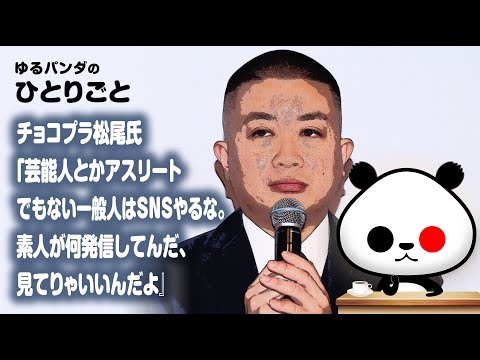 ひとりごと「チョコプラ松尾氏が一般人のSNS使用を批判『芸能人とかアスリートでもない一般人はSNSやるな。素人が何発信してんだ、見てりゃいいんだよ』」