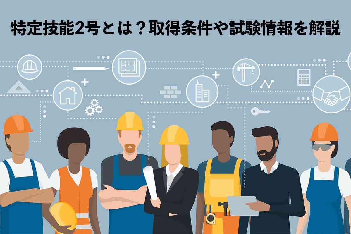 特定技能2号とは？業種や取得条件、在留期間、試験情報を解説  |  外国人採用サポネット | マイナビグローバル