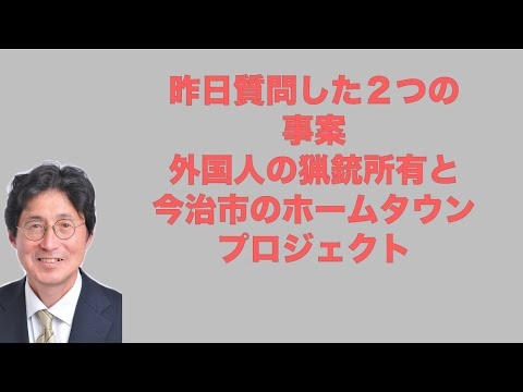湯浅ただお後援会チャンネル　昨日質問した２つの事案　外国人の猟銃所有と今治市のホームタウンプロジェクト