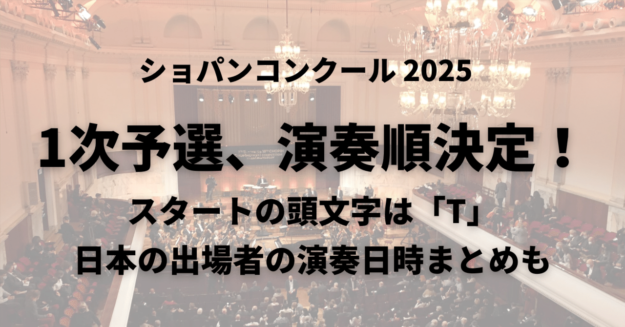 ショパンコンクール1次予選、演奏順発表！日本の出場者の演奏日時まとめ｜ピティナ ピアノnote