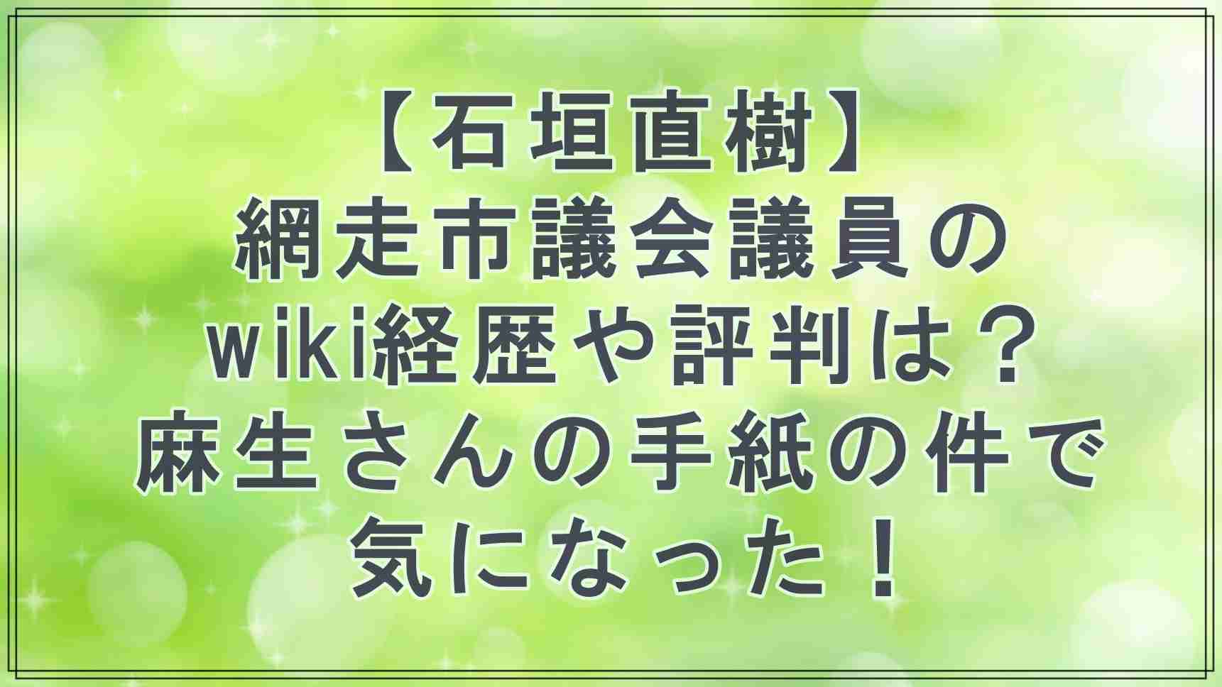 【石垣直樹】網走市議会議員のwiki経歴や評判・学歴は？麻生さんの手紙の件で気になった！ | ｔｒｅｎｄ
