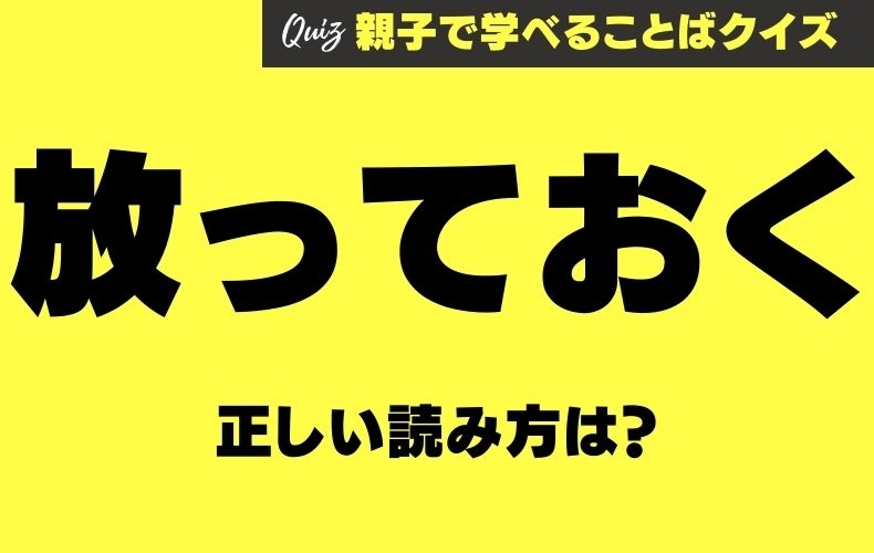 「放っておく」の読み方、正しいのは？【Aほおっておく・Bほっておく・Cほうっておく】 | Domani