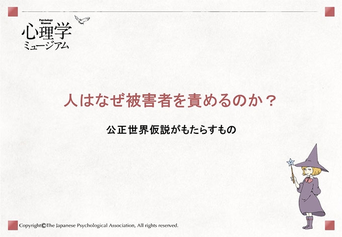 人はなぜ被害者を責めるのか？（公正世界仮説がもたらすもの） | 受賞作品 展示室 社会 | 心理学ミュージアム - 日本心理学会