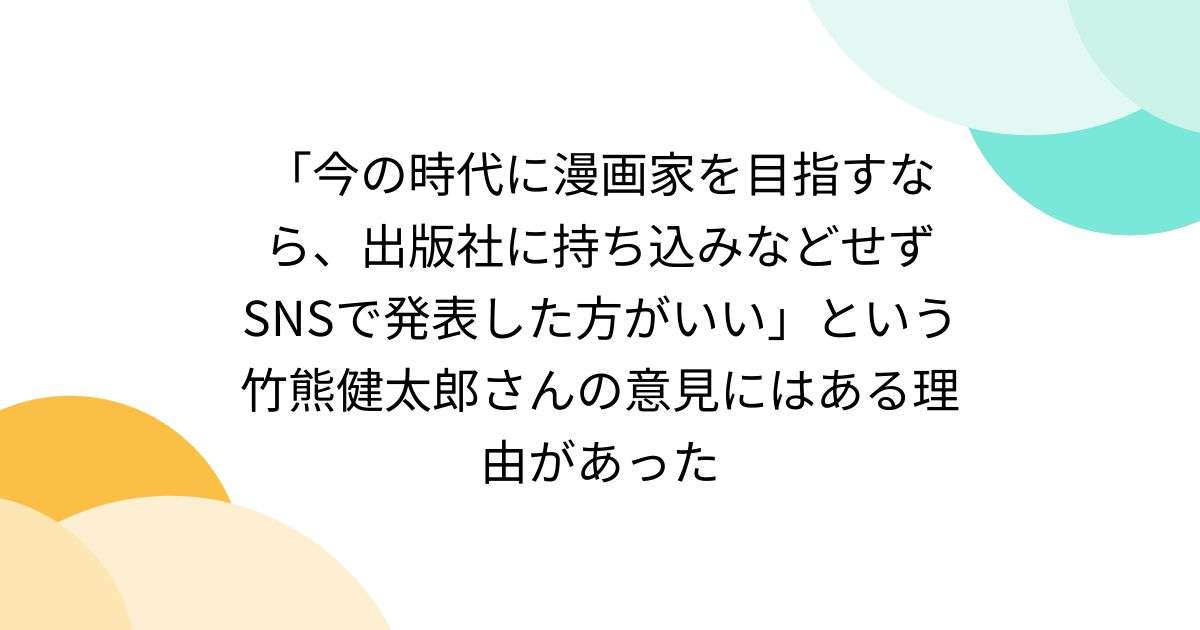 「今の時代に漫画家を目指すなら、出版社に持ち込みなどせずSNSで発表した方がいい」という竹熊健太郎さんの意見にはある理由があった - Togetter