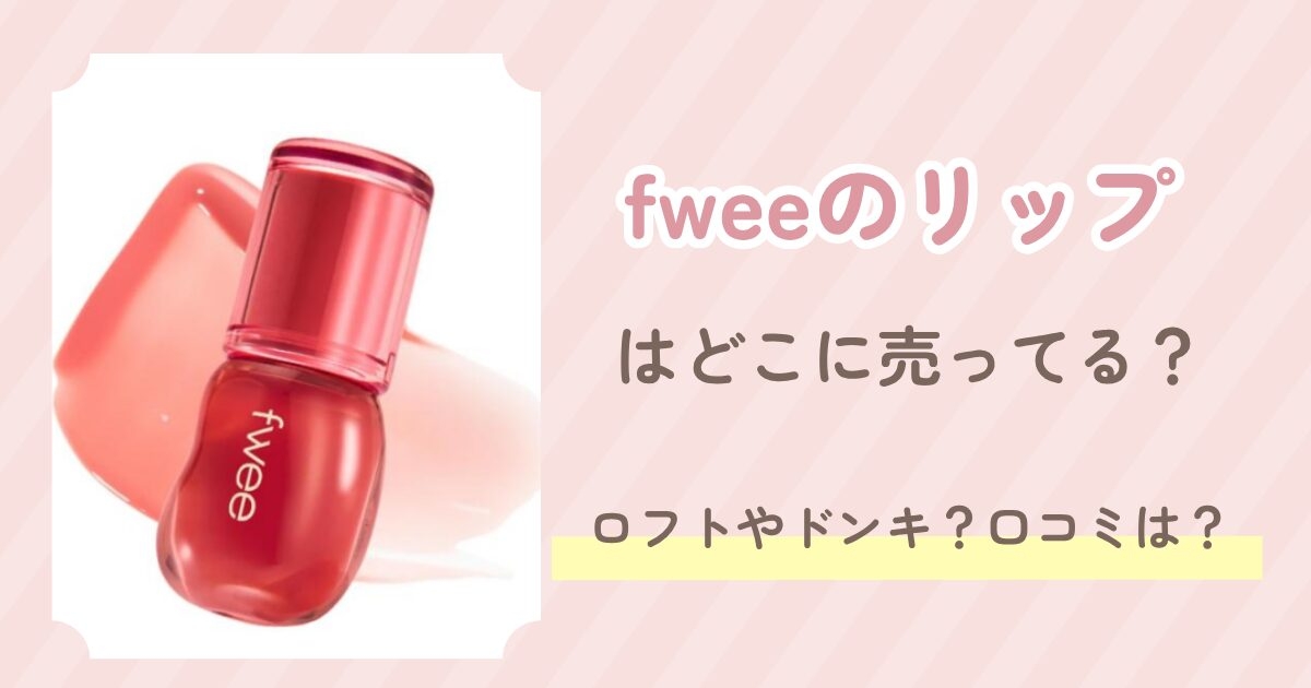fweeのリップはどこに売ってる？ロフトやドンキ？口コミは？
