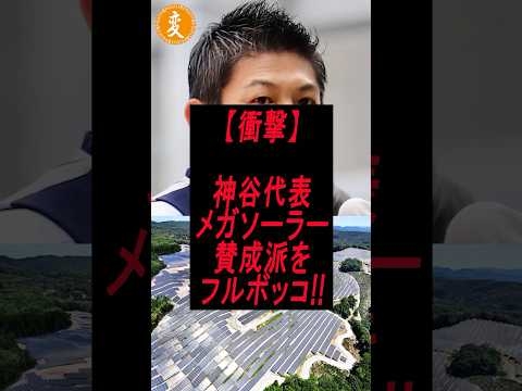 ㊗️10万再生!!【衝撃】神谷代表メガソーラー賛成派をフルボッコ