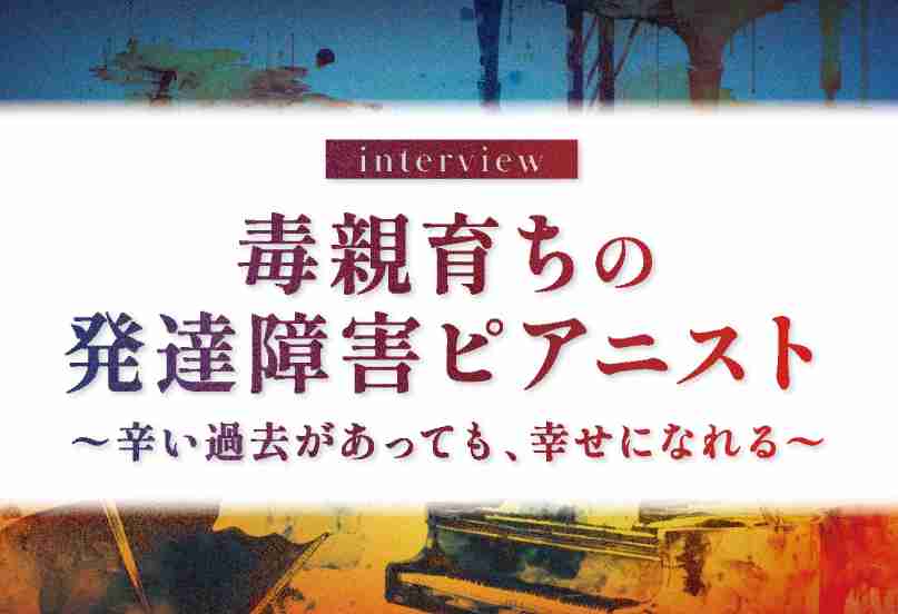 毒親育ちの発達障害ピアニスト 〜辛い過去があっても、幸せになれる〜 – 大人の発達障害がテーマのメディア『凸凹といろ。』