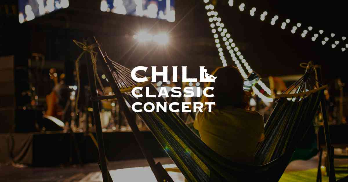 CHILL CLASSIC CONCERT-チルクラシック- 寝そべって聴くオーケストラ