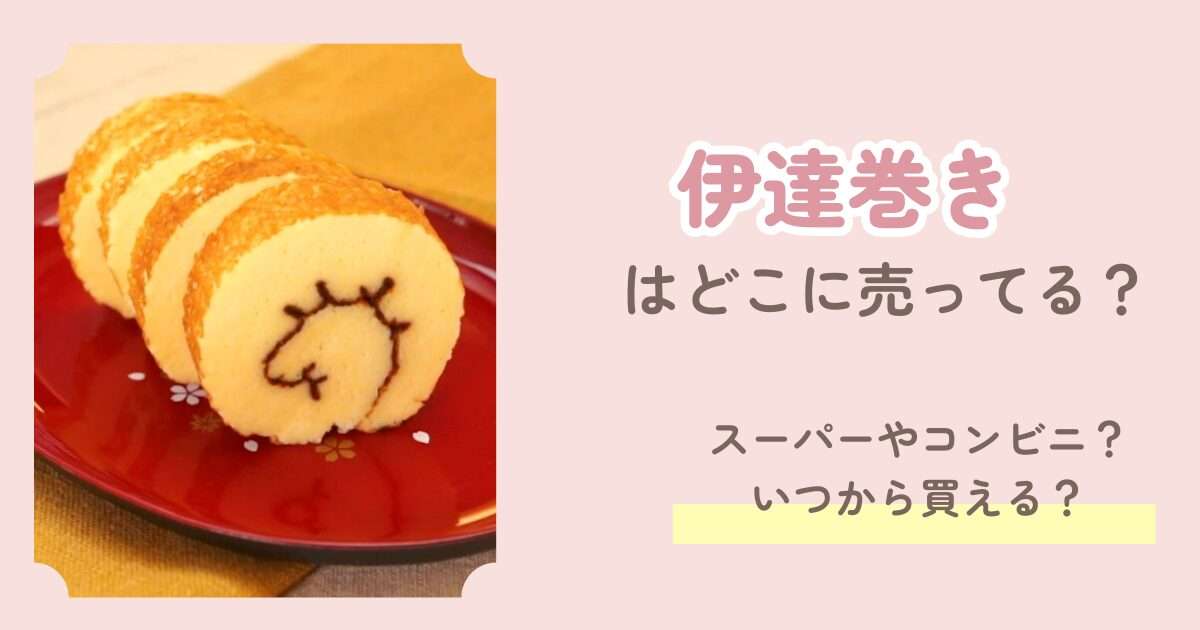 伊達巻きはどこに売ってる？スーパーやコンビニ？いつから買える？