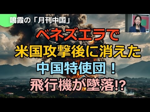 【鳴霞の「月刊中国」】ベネズエラで米国攻撃後に消えた中国特使団!飛行機が墜落!?