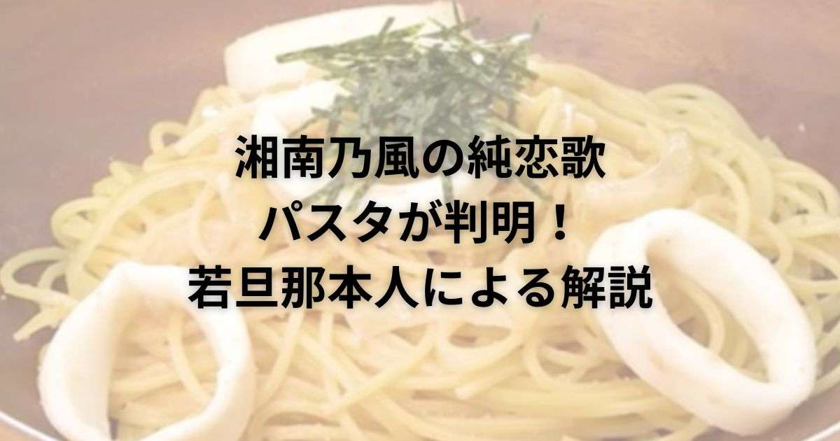 湘南乃風の純恋歌のパスタは何？若旦那本人による解説あり