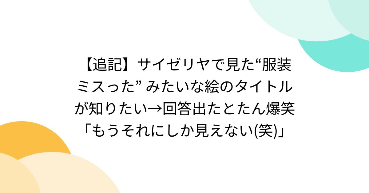 【追記】サイゼリヤで見た“服装ミスった” みたいな絵のタイトルが知りたい→回答出たとたん爆笑「もうそれにしか見えない(笑)」 - Togetter