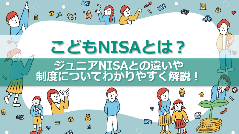 こどもNISAとは？ジュニアNISAとの違いや制度についてわかりやすく解説！｜マネーサテライト(マネサテ) - 松井証券