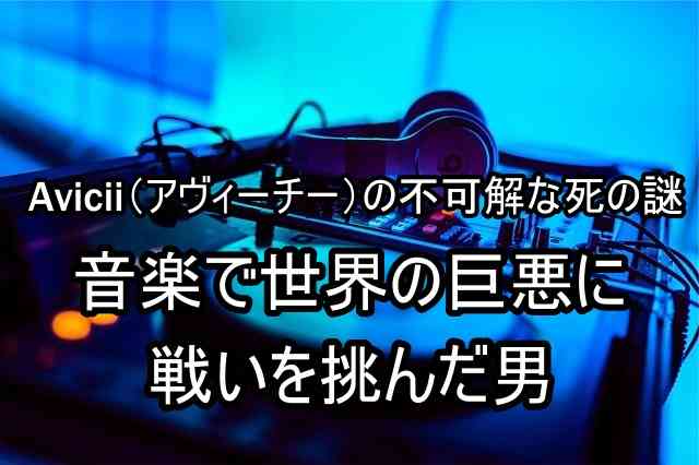 【アヴィーチーの不可解な死】音楽の力で世界の巨悪に戦いを挑んだ男｜コウの雑記帳
