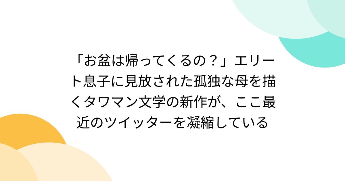 「お盆は帰ってくるの？」エリート息子に見放された孤独な母を描くタワマン文学の新作が、ここ最近のツイッターを凝縮している - Togetter