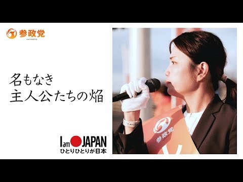 【名もなき主人公たちの焔】参政党 〜ひとりひとりが日本プロジェクト〜 #ひとりひとりが日本 #日本人ファースト参政党