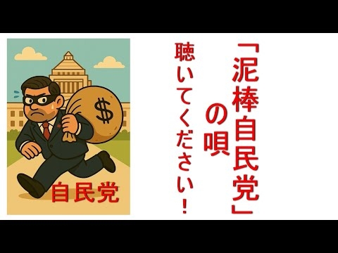 「泥棒自民党」自民の悪事を暴いて日本の政治を良くする歌です。