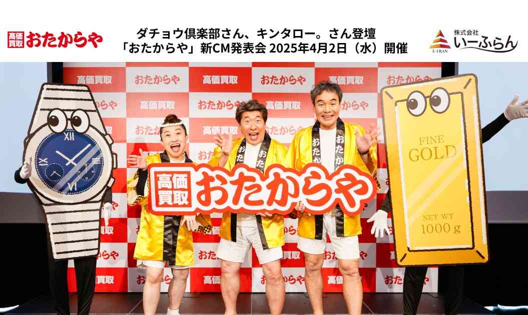 【いーふらん】ダチョウ倶楽部さん、キンタロー。さん登壇　「おたからや」新CM発表会　2025年4月2日（水）開催 | 株式会社いーふらんのプレスリリース