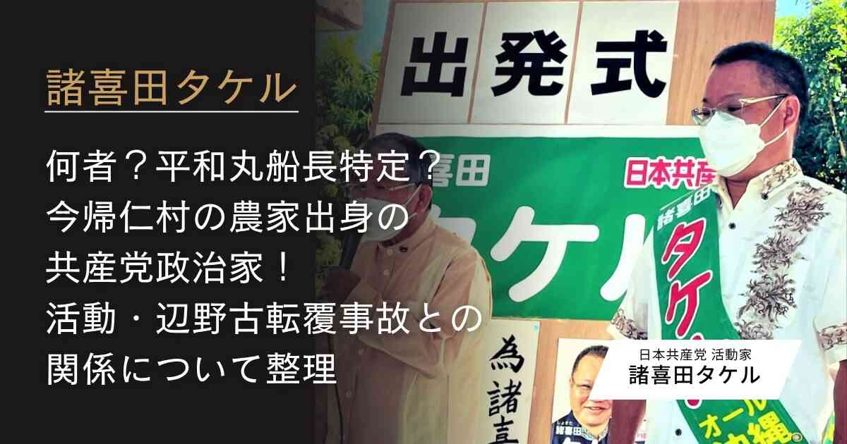 【諸喜田タケル】何者？平和丸船長特定？今帰仁村の農家出身の共産党政治家！活動・辺野古転覆事故との関係について整理
