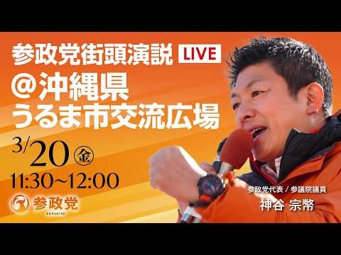 【LIVE】参政党　街宣演説　沖縄県 うるま市交流広場　2026年3月20日（金）11：30～ #ひとりひとりが日本 #日本人ファースト参政党