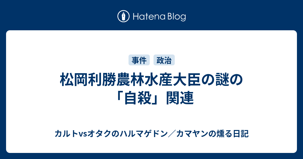 松岡利勝農林水産大臣の謎の「自殺」関連 - カルトvsオタクのハルマゲドン／カマヤンの燻る日記