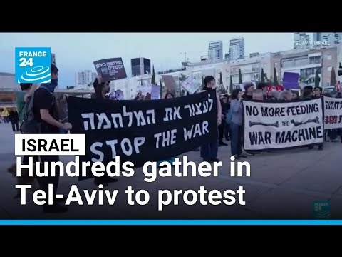 Anti-war protests in Israel: Hundreds gather in Tel-Aviv • FRANCE 24 English