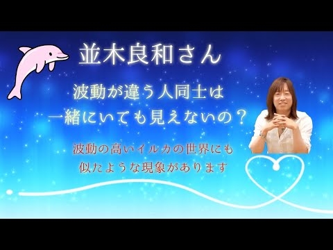 【並木良和さん】波動が違う人同士は一緒にいても見えないの？