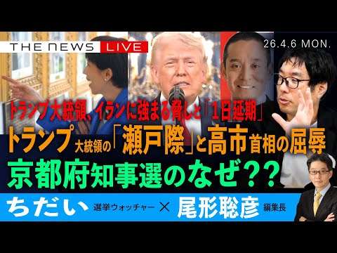 トランプ大統領の「瀬戸際」と高市首相の屈辱／トランプ氏、強まる脅しと「１日延期」／京都府知事選のなぜ？？(ちだい❎尾形聡彦)【4/6(月) 18:15~ ライブ】