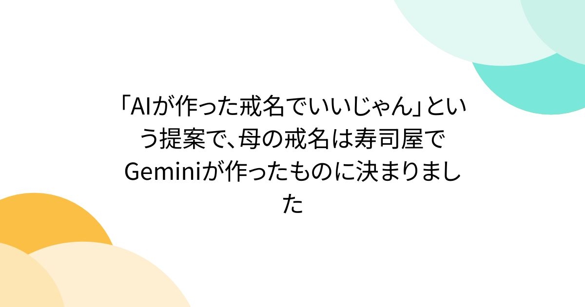 「AIが作った戒名でいいじゃん」という提案で、母の戒名は寿司屋でGeminiが作ったものに決まりました - Togetter