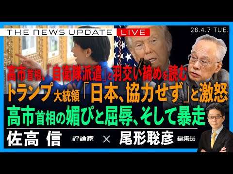 高市首相、「自衛隊派遣」と羽交い締めを読む／トランプ大統領「日本、協力せず」と激怒／高市首相、媚びと屈辱、そして暴走(佐高信❎尾形聡彦)【4/7(火) 18:30~ ライブ News Update】