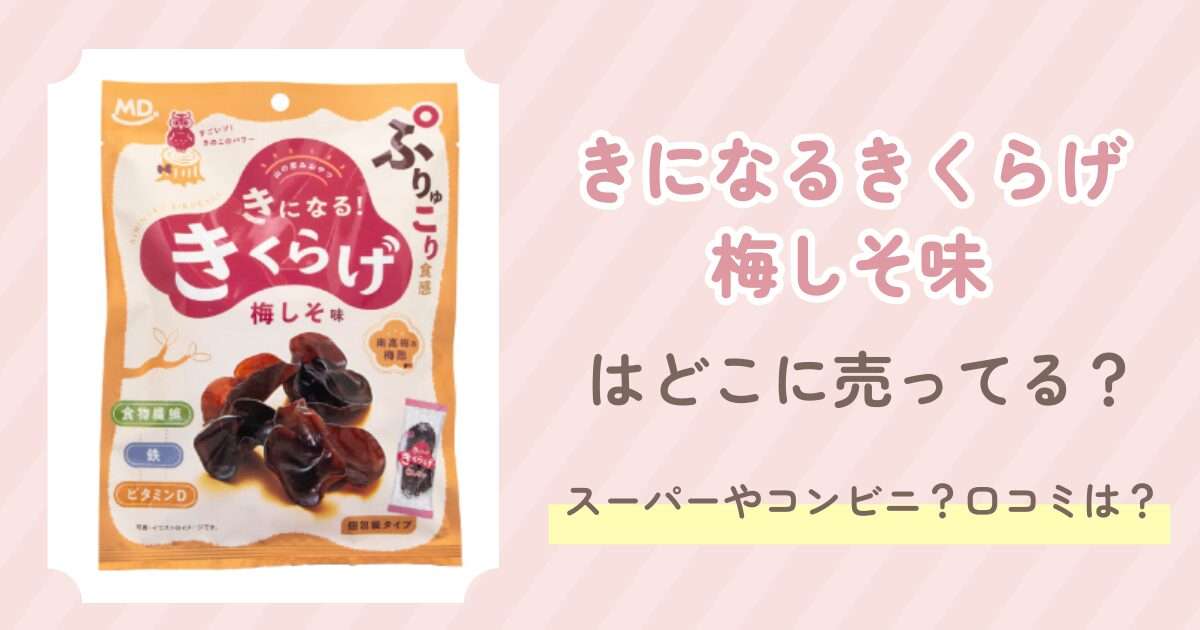 きになるきくらげ梅しそ味はどこで 売ってる？スーパーやコンビニ？口コミは？