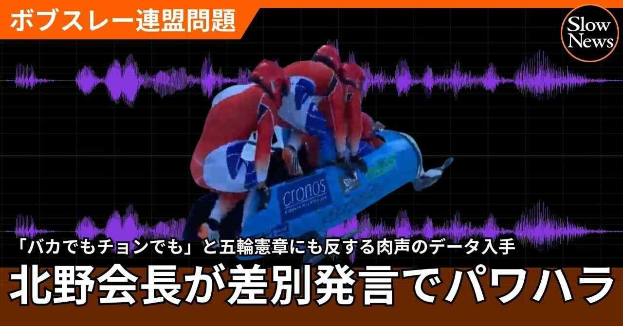 【スクープ】「バカでもチョンでもできる」と差別発言でパワハラ…五輪憲章にも反するボブスレー連盟・北野会長兼JOC副会長の肉声データを入手｜SlowNews | スローニュース