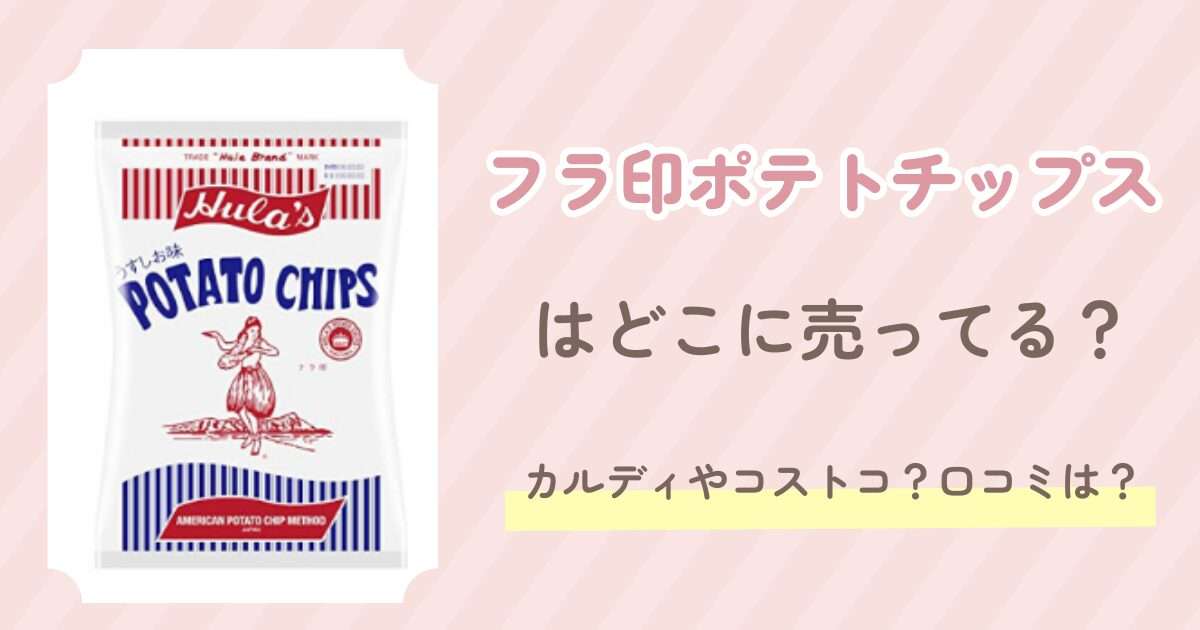 フラ印ポテトチップスはどこに売ってる？カルディやコストコ？口コミは？
