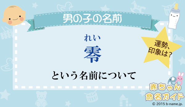 「零（れい）」という男の子の名前の姓名判断結果や「零」と書く男の子のその他のよみ例や字画数｜名前を響きや読みから探す赤ちゃん名前辞典｜完全無料の子供の名前決め・名付け支援サイト「赤ちゃん命名ガイド」