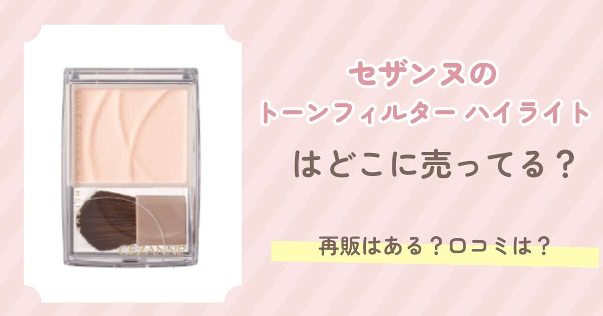 セザンヌのトーンフィルター ハイライトはどこに売ってる？再販はある？口コミは？