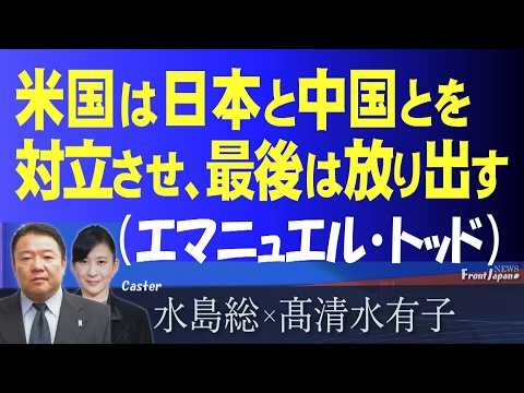 【Front  Japan 桜】米国は日本と中国とを対立させ､最後は放り出す（エマニュエル・トッド）[桜R8/5/7]
